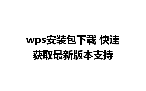 wps安装包下载 快速获取最新版本支持