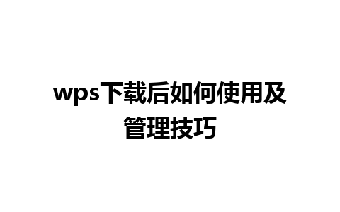 wps下载后如何使用及管理技巧