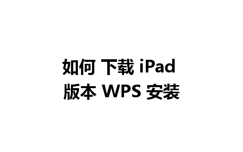 如何 下载 iPad 版本 WPS 安装