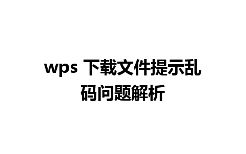 wps 下载文件提示乱码问题解析