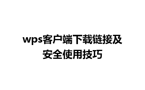 wps客户端下载链接及安全使用技巧