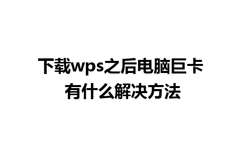 下载wps之后电脑巨卡 有什么解决方法