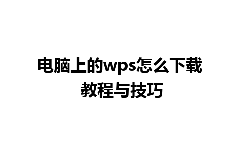 电脑上的wps怎么下载 教程与技巧