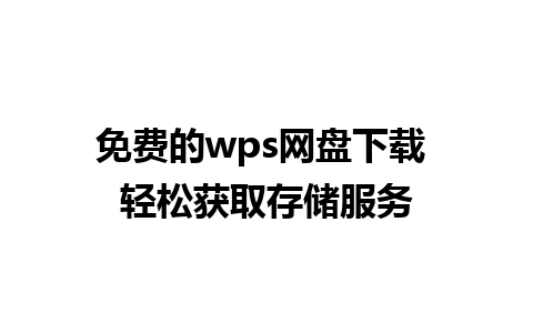 免费的wps网盘下载 轻松获取存储服务