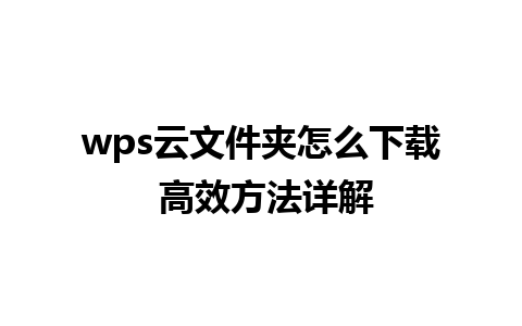 wps云文件夹怎么下载 高效方法详解