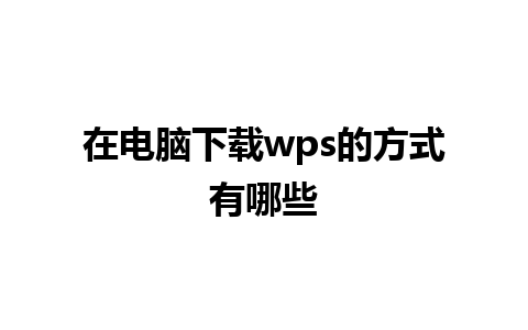 在电脑下载wps的方式有哪些 