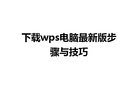 下载wps电脑最新版步骤与技巧 