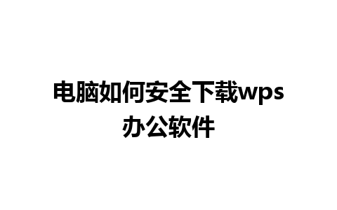 电脑如何安全下载wps办公软件