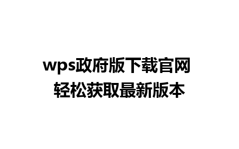 wps政府版下载官网 轻松获取最新版本