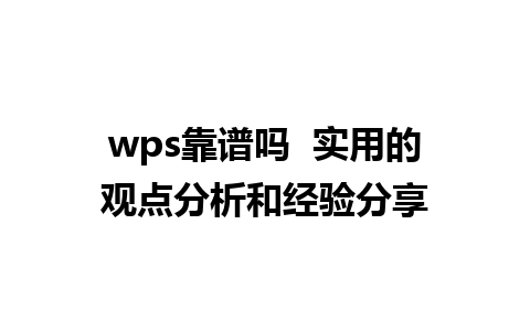  wps靠谱吗  实用的观点分析和经验分享